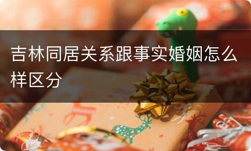 吉林同居关系跟事实婚姻怎么样区分
