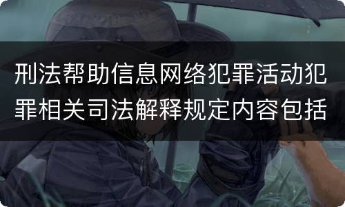 刑法帮助信息网络犯罪活动犯罪相关司法解释规定内容包括什么