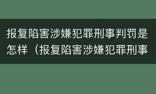 报复陷害涉嫌犯罪刑事判罚是怎样（报复陷害涉嫌犯罪刑事判罚是怎样判）
