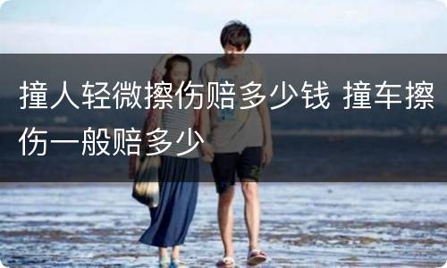 撞人轻微擦伤赔多少钱 撞车擦伤一般赔多少