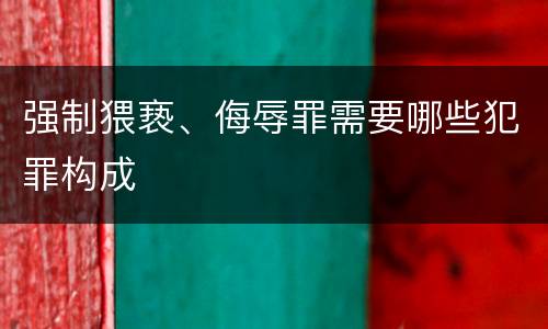 强制猥亵、侮辱罪需要哪些犯罪构成