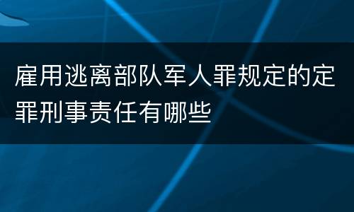 雇用逃离部队军人罪规定的定罪刑事责任有哪些