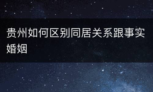 贵州如何区别同居关系跟事实婚姻