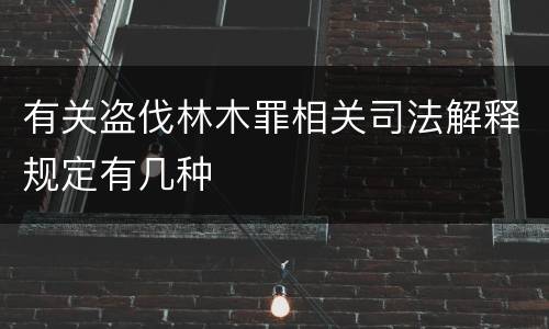 有关盗伐林木罪相关司法解释规定有几种
