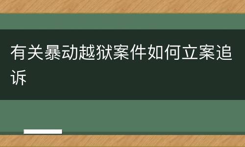 有关暴动越狱案件如何立案追诉