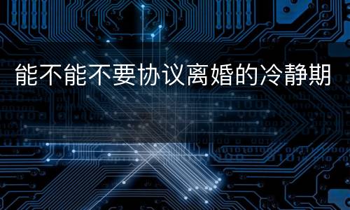能不能不要协议离婚的冷静期