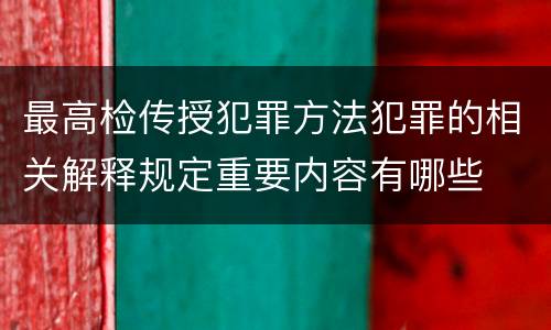 最高检传授犯罪方法犯罪的相关解释规定重要内容有哪些