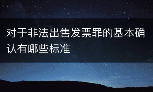 对于非法出售发票罪的基本确认有哪些标准