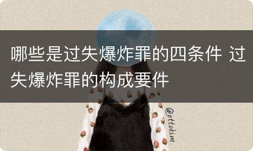 哪些是过失爆炸罪的四条件 过失爆炸罪的构成要件
