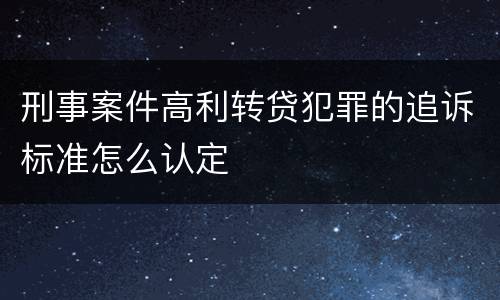 刑事案件高利转贷犯罪的追诉标准怎么认定