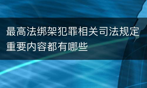 最高法绑架犯罪相关司法规定重要内容都有哪些