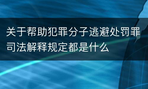 关于帮助犯罪分子逃避处罚罪司法解释规定都是什么