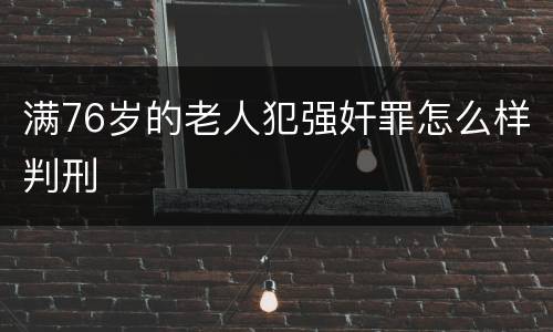 满76岁的老人犯强奸罪怎么样判刑