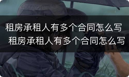 租房承租人有多个合同怎么写 租房承租人有多个合同怎么写好