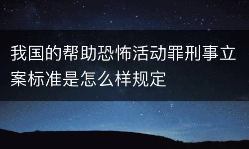 我国的帮助恐怖活动罪刑事立案标准是怎么样规定