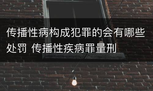 传播性病构成犯罪的会有哪些处罚 传播性疾病罪量刑