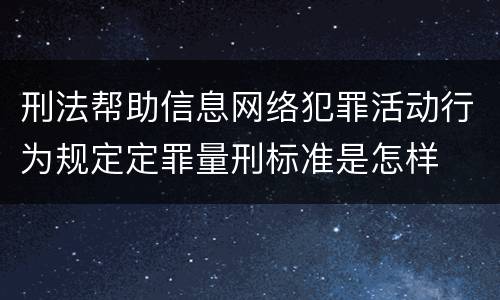 刑法帮助信息网络犯罪活动行为规定定罪量刑标准是怎样
