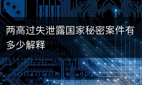 两高过失泄露国家秘密案件有多少解释