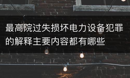 最高院过失损坏电力设备犯罪的解释主要内容都有哪些