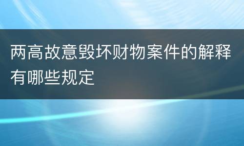 两高故意毁坏财物案件的解释有哪些规定
