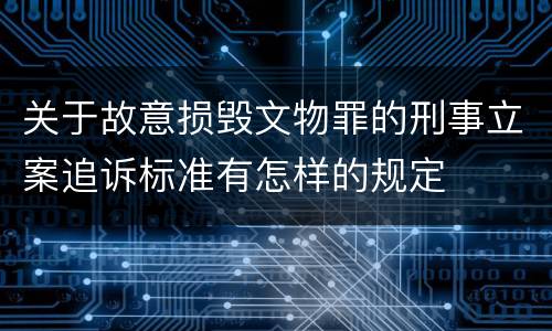 关于故意损毁文物罪的刑事立案追诉标准有怎样的规定