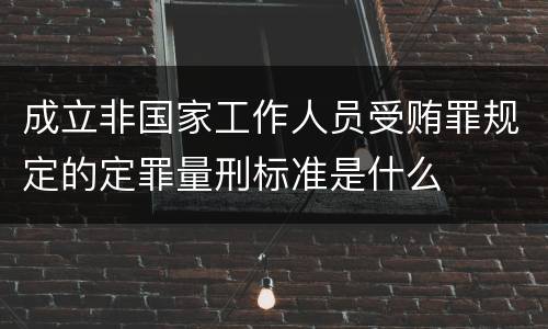 成立非国家工作人员受贿罪规定的定罪量刑标准是什么