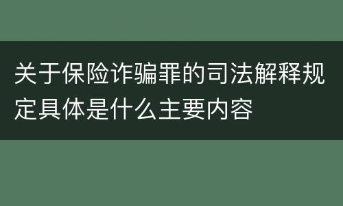 关于保险诈骗罪的司法解释规定具体是什么主要内容