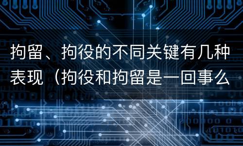 拘留、拘役的不同关键有几种表现（拘役和拘留是一回事么）