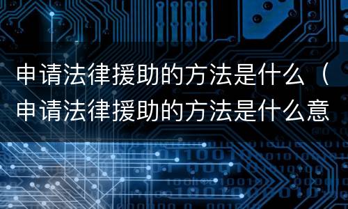 申请法律援助的方法是什么（申请法律援助的方法是什么意思）