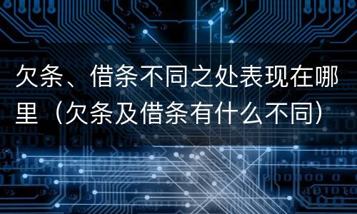 欠条、借条不同之处表现在哪里（欠条及借条有什么不同）