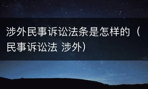 涉外民事诉讼法条是怎样的（民事诉讼法 涉外）