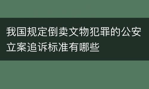 我国规定倒卖文物犯罪的公安立案追诉标准有哪些