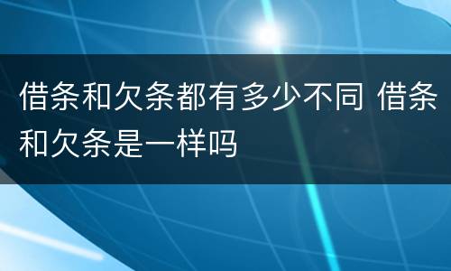 借条和欠条都有多少不同 借条和欠条是一样吗