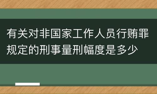 有关对非国家工作人员行贿罪规定的刑事量刑幅度是多少