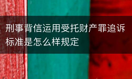 刑事背信运用受托财产罪追诉标准是怎么样规定