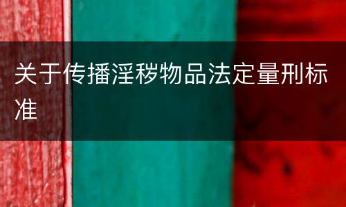 关于传播淫秽物品法定量刑标准