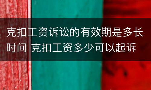 克扣工资诉讼的有效期是多长时间 克扣工资多少可以起诉