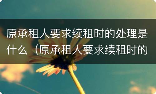 原承租人要求续租时的处理是什么（原承租人要求续租时的处理是什么意思）