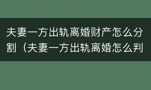 夫妻一方出轨离婚财产怎么分割（夫妻一方出轨离婚怎么判）