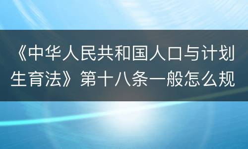 《中华人民共和国人口与计划生育法》第十八条一般怎么规定的
