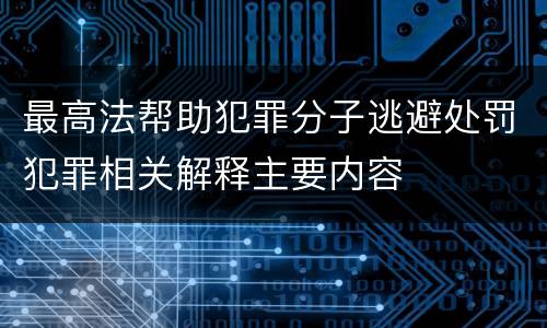 最高法帮助犯罪分子逃避处罚犯罪相关解释主要内容