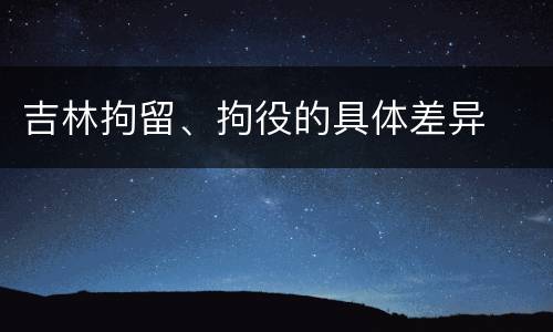 吉林拘留、拘役的具体差异
