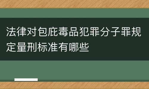 法律对包庇毒品犯罪分子罪规定量刑标准有哪些