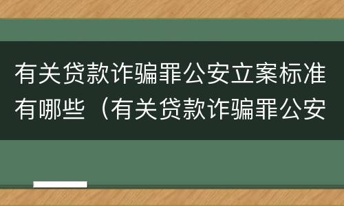 有关贷款诈骗罪公安立案标准有哪些（有关贷款诈骗罪公安立案标准有哪些规定）