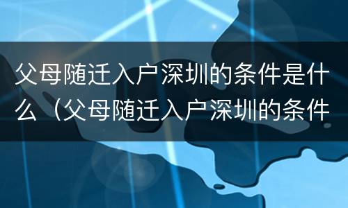 父母随迁入户深圳的条件是什么（父母随迁入户深圳的条件是什么样的）