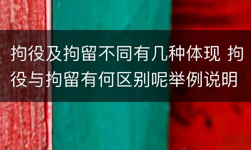 拘役及拘留不同有几种体现 拘役与拘留有何区别呢举例说明