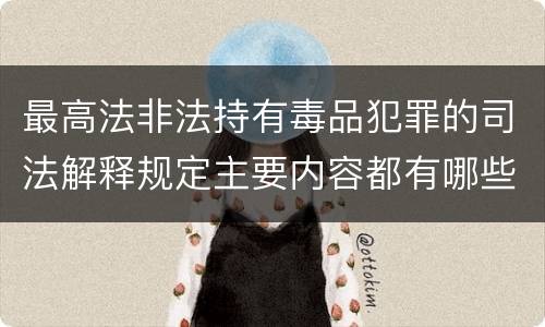 最高法非法持有毒品犯罪的司法解释规定主要内容都有哪些