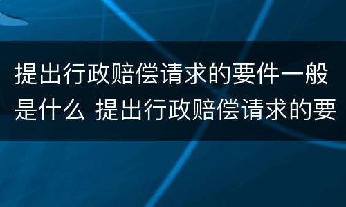 提出行政赔偿请求的要件一般是什么 提出行政赔偿请求的要件一般是什么意思