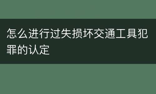 怎么进行过失损坏交通工具犯罪的认定