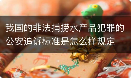 我国的非法捕捞水产品犯罪的公安追诉标准是怎么样规定
